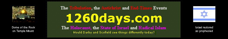 1260days.com - The Tribulation, the Antichrist and End Times Events - in the light of the Holocaust, the State of Israel and radical Islam - Would Darby and Schofield see things differently today?