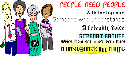 [People need people, support groups, someone who understands, a handshake and a hug]