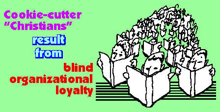 [Cookie-cutter Christians result from blind organizational loyalty]